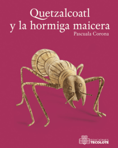 Quetzalcóatl y la hormiga maícera