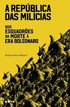 A República das Milícias - dos Esquadrões da Morte à Era Bolsonaro