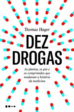 Dez Drogas - As plantas, os pós e os comprimidos que mudaram a história da medicina