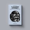 A Sociedade Autofágica - Capitalismo, desmesura e autodestruição