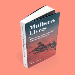 Mulheres Livres: a luta pela emancipação feminina e a Guerra Civil Espanhola - comprar online