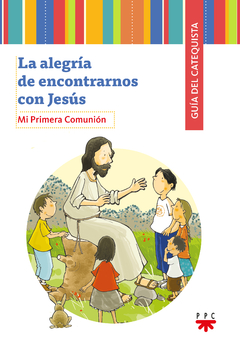 La Alegría de encontrarnos con Jesús. Guía del Catequista (Equipo PPC)