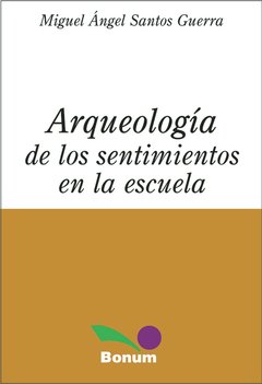 Arqueología de los sentimientos en la escuela (Miguel Ángel Santos Guerra)