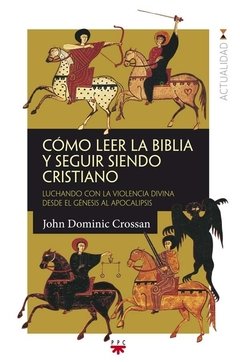Cómo leer la Biblia y seguir siendo cristiano (John Dominic Crossan)