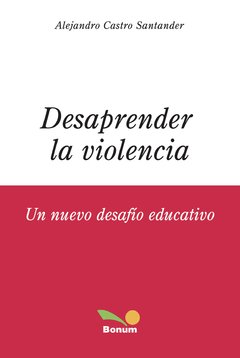 Desaprender la violencia (Alejandro Castro Santander)