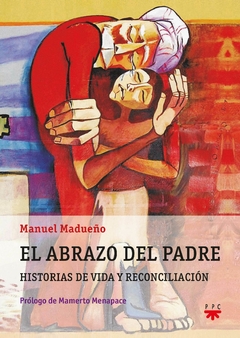 El abrazo del Padre. Historias de vida y reconciliación (Manuel Madueño)