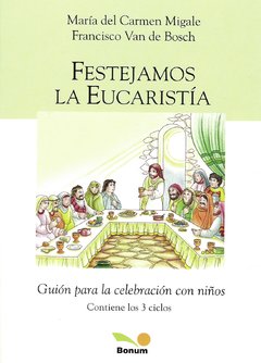 Festejamos la Eucaristía. 3 ciclos (María del Carmen Migale/Francisco Van de Bosch)