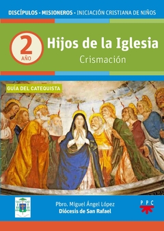 Hijos de la Iglesia. Crismación. Año 2. Guía del catequista (Pbro. Miguel Ángel López - Diócesis de San Rafael)