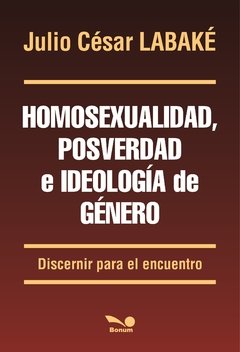 Homosexualidad, posverdad e ideología de género (Julio César Labaké)