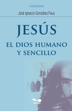 Jesús. El Dios humano y sencillo (José Ignacio González Faus)
