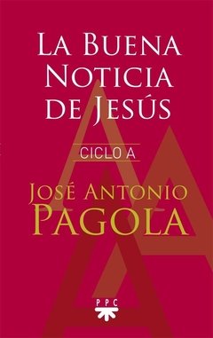 La Buena Noticia de Jesús. Ciclo A (José Antonio Pagola)