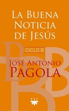 La Buena Noticia de Jesús. Ciclo B (José Antonio Pagola)