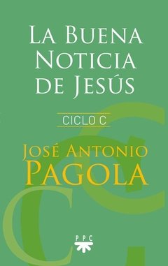 La Buena Noticia de Jesús. Ciclo C (José Antonio Pagola)