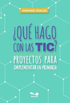 ¿Qué hago con las TIC? Proyectos para implementar en primaria (Mariano Ávalos?