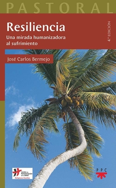 Resiliencia. Una mirada humanizadora al sufrimiento (José Carlos Bermejo Higuera)