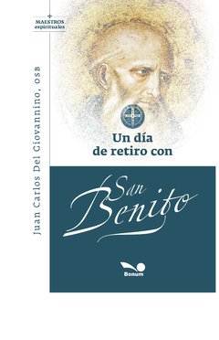 Un día de retiro con San Benito (Juan Carlos Del Giovaninno, OSB)