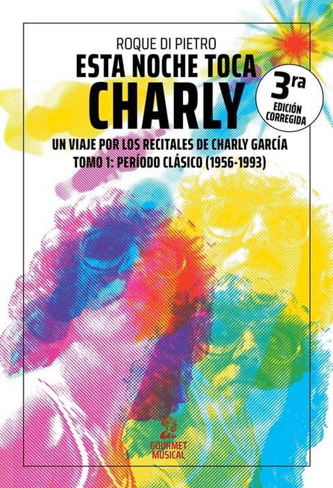 ESTA NOCHE TOCA CHARLY. EDICION CORREGIDA. UN VIAJE POR LOS RECITALES DE CHARLY GARCIA (1956 - 1993)