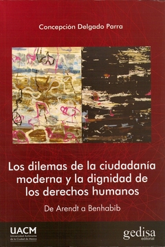 DILEMAS DE LA CIUDADANIA MODERNA Y LA DIGNIDAD DE LOS DERECHOS HUMANOS, LOS. DE ARENDT A BENHABIB