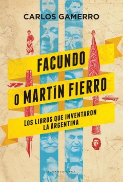 FACUNDO O MARTIN FIERRO. LOS LIBROS QUE INVENTARON LA ARGENTINA