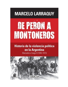 DE PERON A MONTONEROS. HISTORIA DE LA VIOLENCIA POLITICA EN LA ARGENTINA (1945-1973)