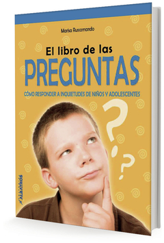 LIBRO DE LAS PREGUNTAS, EL. COMO RESPONDER A INQUIETUDES DE NIÑOS Y ADOLESCENTES