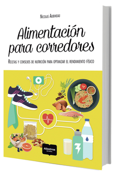 ALIMENTACION PARA CORREDORES. RECETAS Y CONSEJOS DE NUTRICION PARA OPTIMIZAR EL RENDIMIENTO FISICO