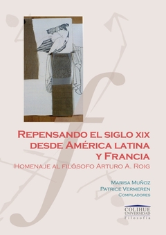 REPENSANDO EL SIGLO XIX DESDE AMERICA LATINA Y FRANCIA. HOMENAJE A FILOSOFO ARTURO ROIG