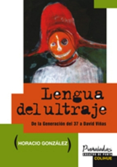 LENGUA DEL ULTRAJE. DE LA GENERACION DEL 37 A DAVID VIÑAS