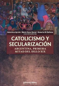 CATOLICISMO Y SECULARIZACION. ARGENTINA, PRIMERA MITAD DEL SIGLO XIX