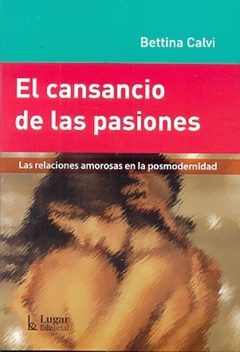 CANSANCIO DE LAS PASIONES, EL. LAS RELACIONES AMOROSAS EN LA POSMODERNIDAD