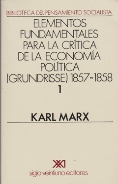 ELEMENTOS FUNDAMENTALES PARA LA CRITICA DE LA ECONOMIA POLITICA 1. GRUNDRISSE 1857-1858