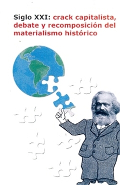 SIGLO XXI: CRACK CAPITALISTA, DEBATE Y RECOMPOSICION DEL MATERIALISMO HISTORICO