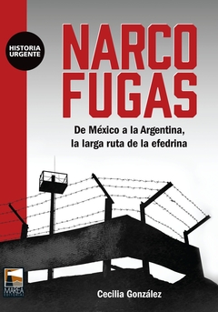 NARCO FUGAS. DE MEXICO A LA ARGENTINA