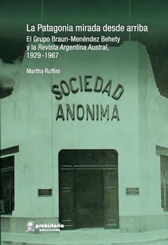 PATAGONIA MIRADA DESDE ARRIBA, LA. EL GRUPO BRAUN-MENENDEZ BETHETY Y LA REVISTA ARGENTINA AUSTRAL
