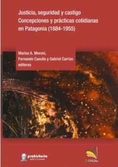 JUSTICIA, SEGURIDAD Y CASTIGO. CONCEPCIONES Y PRACTICAS COTIDIANAS EN PATAGONIA (1884-1955)