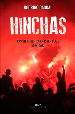 HINCHAS. PASION Y POLITICA EN RIVER PLATE (1996-2013)