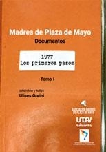 MADRES DE PLAZA DE MAYO. DOCUMENTOS. 1977 LOS PRIMEROS PASOS. TOMO I