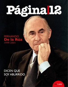 FERNANDO DE LA RUA (1999 - 2001). DICEN QUE SOY ABURRIDO