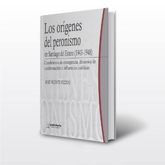 ORIGENES DEL PERONISMO EN SANTIAGO DEL ESTERO, LOS (1943-1948) - comprar online