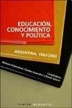 EDUCACION, CONOCIMIENTO Y POLITICA. ARGENTINA 1983-2003
