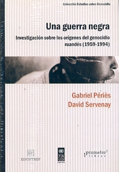 UNA GUERRA NEGRA. INVESTIGACION SOBRE LOS ORIGENES DEL GENOCIDIO RUANDES 1959-1994