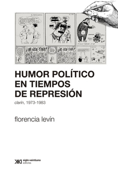HUMOR POLITICO EN TIEMPOS DE REPRESION. CLARIN 1973-1983
