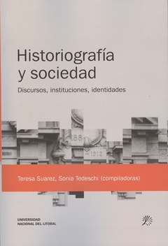 HISTORIOGRAFIA Y SOCIEDAD. DISCURSOS, INSTITUCIONES, IDENTIDADES