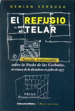 REFUGIO EN EL TELAR, EL. SOBRE LA NOCHE DE LAS CORBATAS EL CRIMEN DE LA DICTADURA EN JULIO DE 1977