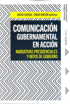 COMUNICACION GUBERNAMENTAL EN ACCION. NARRATIVAS PRESIDENCIALES Y MITOS DE GOBIERNO