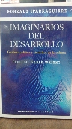 IMAGINARIOS DEL DESARROLLO. GESTION POLITICA Y CIENTIFICA DE LA CULTURA