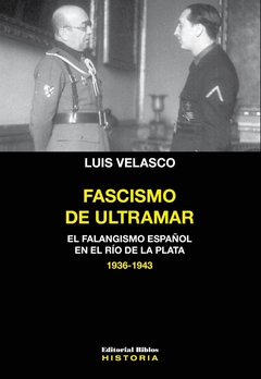 FASCISMO DE ULTRAMAR. EL FALANGISMO ESPAÑOL EN EL RIO DE LA PLATA 1936-1943