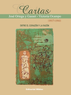 ENTRE EL CORAZON Y LA RAZON. CARTAS VICTORIA OCAMPO - JOSE ORTEGA Y GASSET 1917 -1941