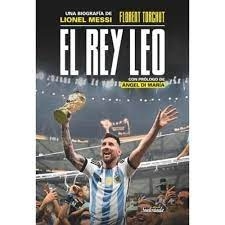 REY LEO, EL. UNA BIOGRAFIA DE LIONEL MESSI