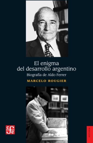 El Enigma del desarrollo argentino - Biografia de Aldo Ferrer